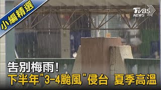 告別梅雨! 下半年「3-4颱風」侵台 夏季高溫熱｜TVBS新聞