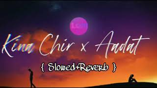 Kina chir x Aadat lofi remix | chill lofi songs