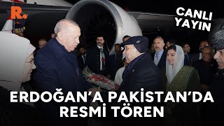 Cumhurbaşkanı Erdoğan, Pakistan'da resmi törenle karşılandı #CANLI