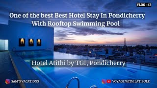 One of the best Hotel Stay in Pondicherry | Atithi TGI Grand, Pondicherry | Sams Vacations |Vlog- 68