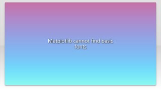 Matplotlib cannot find basic fonts