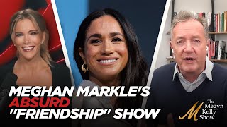 Meghan Markle's Absurd New Show About "Friendship," with Megyn Kelly and Piers Morgan