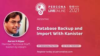 Aaron Alpar - Kasten by Veeam - Database Backup and Import With Kanister - Percona Live 2021