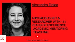 (88) Alexandra Dolea - Archaeologist \u0026 researcher with 15+ years of experience | Academic mentoring