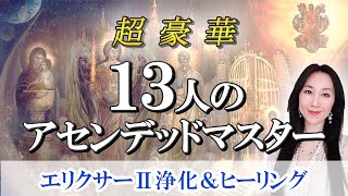 【超豪華】１３人のアセンデッドマスター　エリクサーⅡ浄化＆ヒーリング②