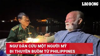 Ngư dân cứu một người Mỹ đi thuyền buồm từ Philippines sang Việt Nam du lịch | Báo Lao Động