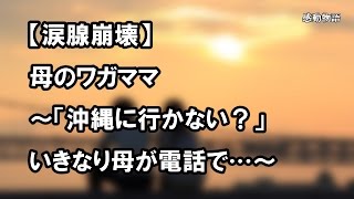 【涙腺崩壊】母のワガママ　～「沖縄に行かない？」　いきなり母が電話で…～