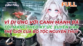 FULL | VÌ DỊ ỨNG VỚI CANH MẠNH BÀ, TÔI MANG THEO KÝ ỨC XUYÊN VÀO THẾ GIỚI CỦA BỘ TỘC NGUYÊN THUỶ