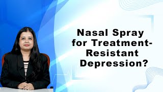 Esketamine Nasal Spray Shows Promise in Treatment Resistant Depression