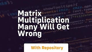 matrix multiplication many will get wrong