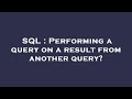 SQL : Performing a query on a result from another query?