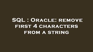 SQL : Oracle: remove first 4 characters from a string