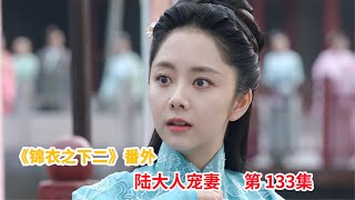 《锦衣之下2》之陆大人宠妻 第133集：今夏叹息没有看过陆绎年轻时的身子，虚竹谈莫南海