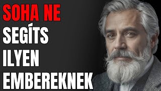 5 EMBER TÍPUS, AKIKNEK SOHA NEM SZABAD SEGÍTENED! | SZTOIKUS FILOZÓFIA + BUDDHISTA TANÍTÁS