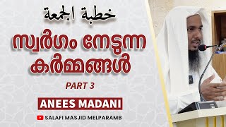 സ്വർഗം നേടുന്ന കർമ്മങ്ങൾ - PART 3 | Friday Khutba | Anees Madani | Salafi Masjid Melparamba