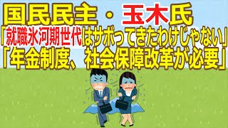 【2ch】国民民主・玉木氏「就職氷河期世代はサボってきたわけじゃない」「年金制度、社会保障改革が必要」  ★2  [お断り★]【ゆっくり】