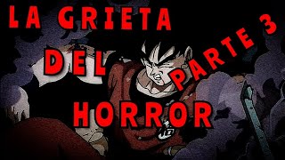 DRAGÓN BALL Z - LA GRIETA DEL HORROR/PARTE 3 /CREEPYPASTA/