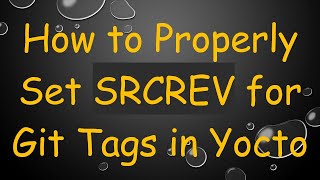 How to Properly Set SRCREV for Git Tags in Yocto