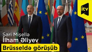 Şarl Mişellə İlham Əliyev Brüsseldə görüşüb