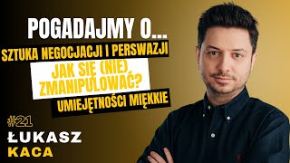 #21 POGADAJMY O: - SZTUKA NEGOCJACJI, PERSWAZJA VS MANIPULACJA, KOMUNIKACJA  - ŁUKASZ KACA