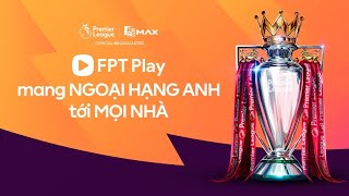 FPT Play - Trọn vẹn Ngoại hạng Anh 5,5 mùa từ 1/2026-2031