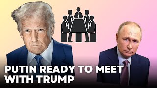 Putin said he is ready to meet with Trump