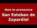 How to pronounce San Esteban de Zapardiel (Spanish/Spain) - PronounceNames.com