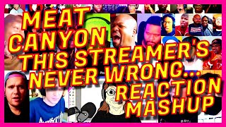 MEAT CANYON: THIS STREAMER'S NEVER WRONG... - REACTION MASHUP - MEATCANYON STREAMERS REACTION MASHUP