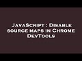 JavaScript : Disable source maps in Chrome DevTools