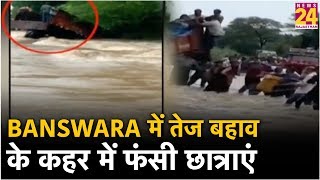 Banswara में तेज बहाव के कहर में फंसी छात्राएं