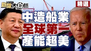 【精選】中國造船業全世界第一？！產能多美232倍！ 新聞大白話@tvbstalk 20230713