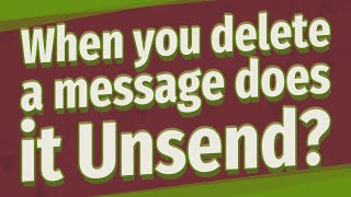 When you delete a message does it Unsend?