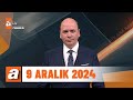 atv Ana Haber | 9 Aralık 2024