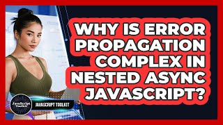 Why Is Error Propagation Complex In Nested Async JavaScript? - JavaScript Toolkit