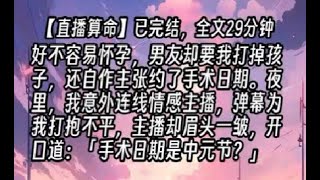 【直播算命】好不容易懷孕，男友卻要我打掉孩子，還自作主張約了手術日期。夜裡，我意外連線情緒主播，彈幕為我打抱不平，主播卻眉頭一皺，開口道：「手術日期是中元節？」#道士小说 #小说  #直播算命 地师