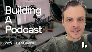 The Steps to BUILD a PODCAST From the Ground Up | Ben Grynol
