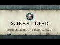 Episode 17: The Celestial Realm | School of the Dead