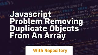 Javascript problem removing duplicate objects from an array