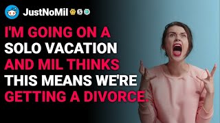 r/JustNoMil going on a solo vacation and MIL think this means we're getting a divorce reddit stories