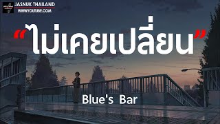 ไม่เคยเปลี่ยน - Blue's Bar [ เนื้อเพลง ]