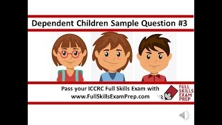 Dependent Children Q3 and your ICCRC Full Skills Exam