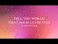 Tell the World that Jesus Loves You - Michael Card - w lyrics