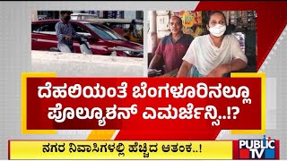 ದೆಹಲಿಯಂತೆ ಬೆಂಗಳೂರಲ್ಲೂ ವಿಷ ಗಾಳಿ..!? | Air Pollution In Bengaluru | Public TV