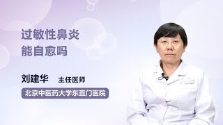 过敏性鼻炎能自愈吗 刘建华 北京中医药大学东直门医院