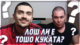 ЛОШ ЛИ Е ТОШО КУКАТА ? / ВЪПРОСИ И ОТГОВОРИ