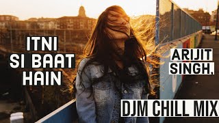 Itni Si Baat Hai ft. DJM | Arijit Singh Songs