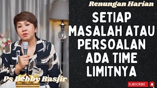 Setiap Masalah Atau Persoalan Ada Time Limitnya ||Ps Debby Basjir