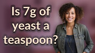 Is 7g of yeast a teaspoon?