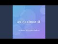 Let the silence kill