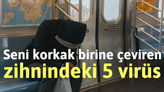 Hayatını yiyen ve seni korkak birine çeviren zihnindeki 5 virüs